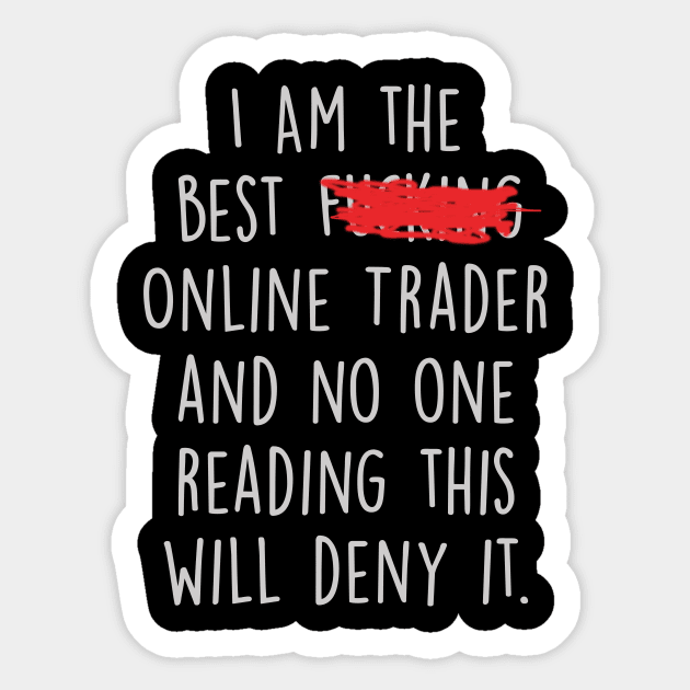 I Am The Best Online Trader  And No One Reading This Will Deny It. Sticker by divawaddle